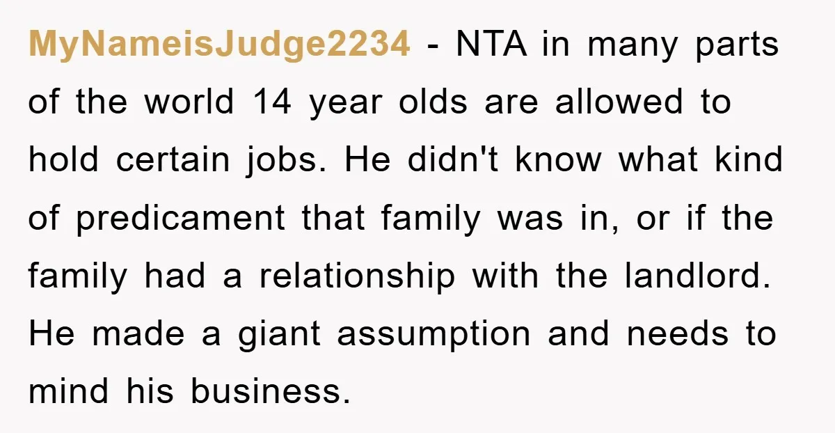 MyNameisJudge2234 − NTA in many parts of the world 14 year olds are allowed to hold certain jobs. He didn't know what kind of predicament that family was in, or...