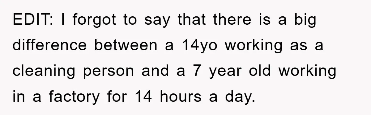 EDIT: I forgot to say that there is a big difference between a 14yo working as a cleaning person and a 7 year old working in a factory for 14...