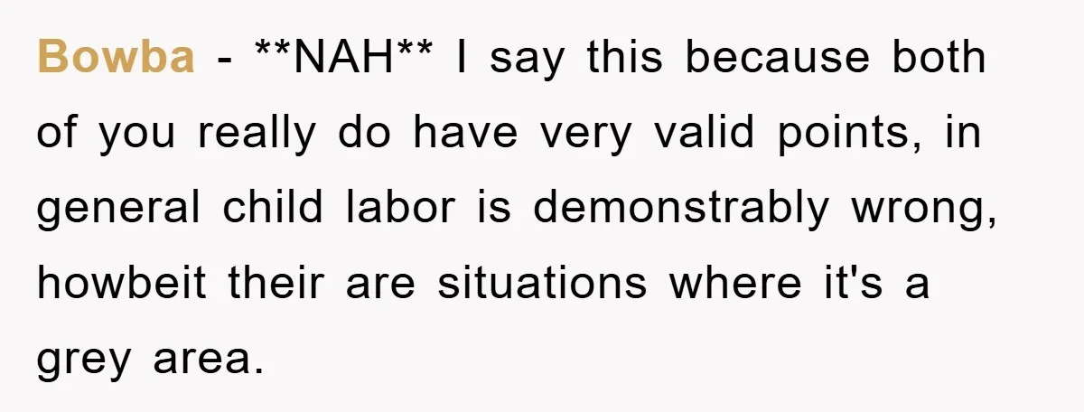 Bowba − **NAH** I say this because both of you really do have very valid points, in general child labor is demonstrably wrong, howbeit their are situations where it's a...