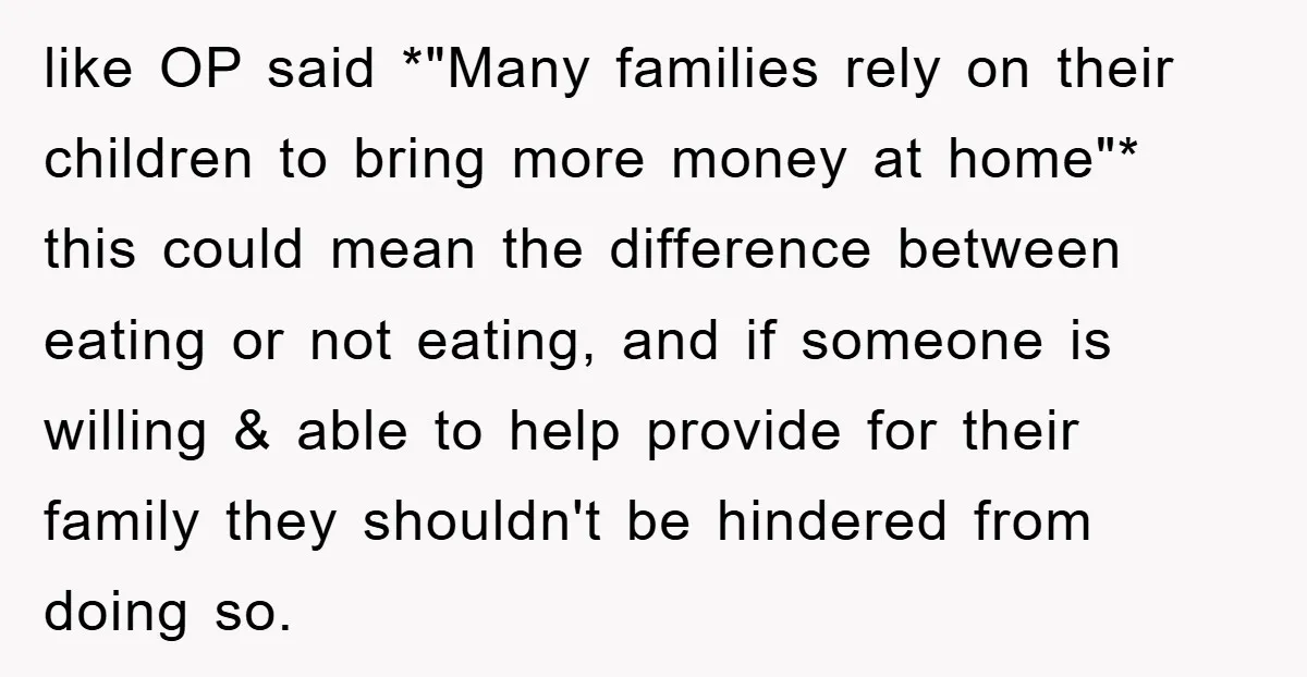like OP said *"Many families rely on their children to bring more money at home"* this could mean the difference between eating or not eating, and if someone is willing...