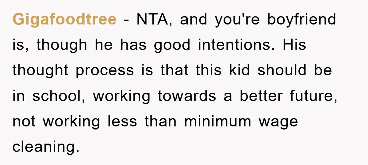 Gigafoodtree − NTA, and you're boyfriend is, though he has good intentions. His thought process is that this kid should be in school, working towards a better future, not working...
