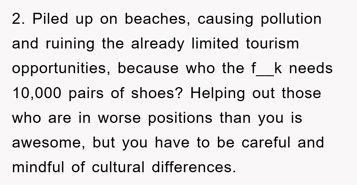 2. Piled up on beaches, causing pollution and ruining the already limited tourism opportunities, because who the f__k needs 10,000 pairs of shoes? Helping out those who are in worse...
