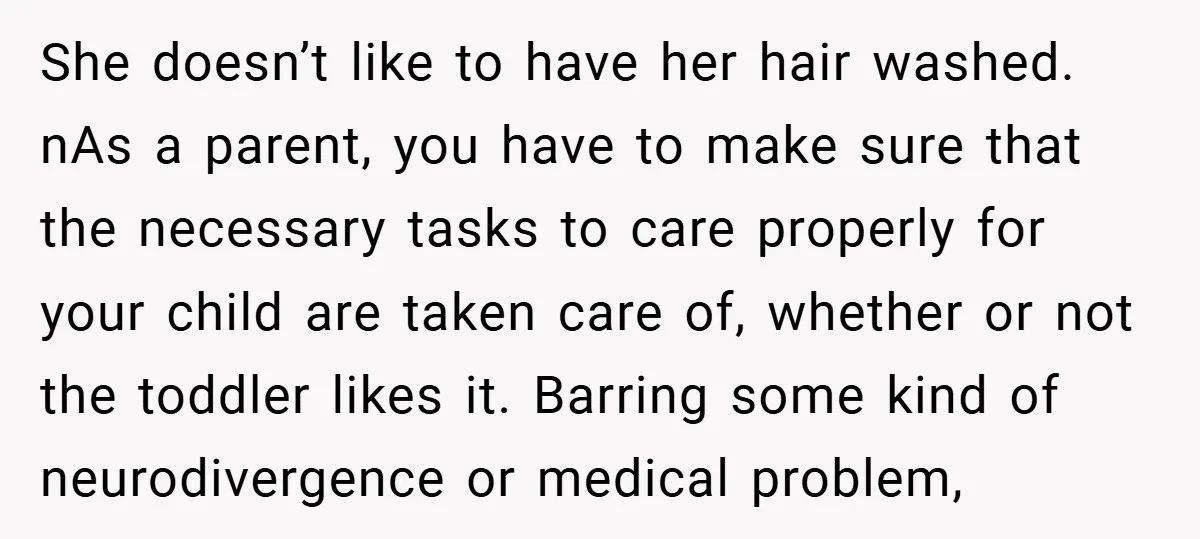 She doesn’t like to have her hair washed. nAs a parent, you have to make sure that the necessary tasks to care properly for your child are taken care of,...