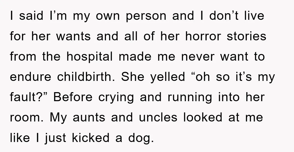 I said I’m my own person and I don’t live for her wants and all of her horror stories from the hospital made me never want to endure childbirth. She...