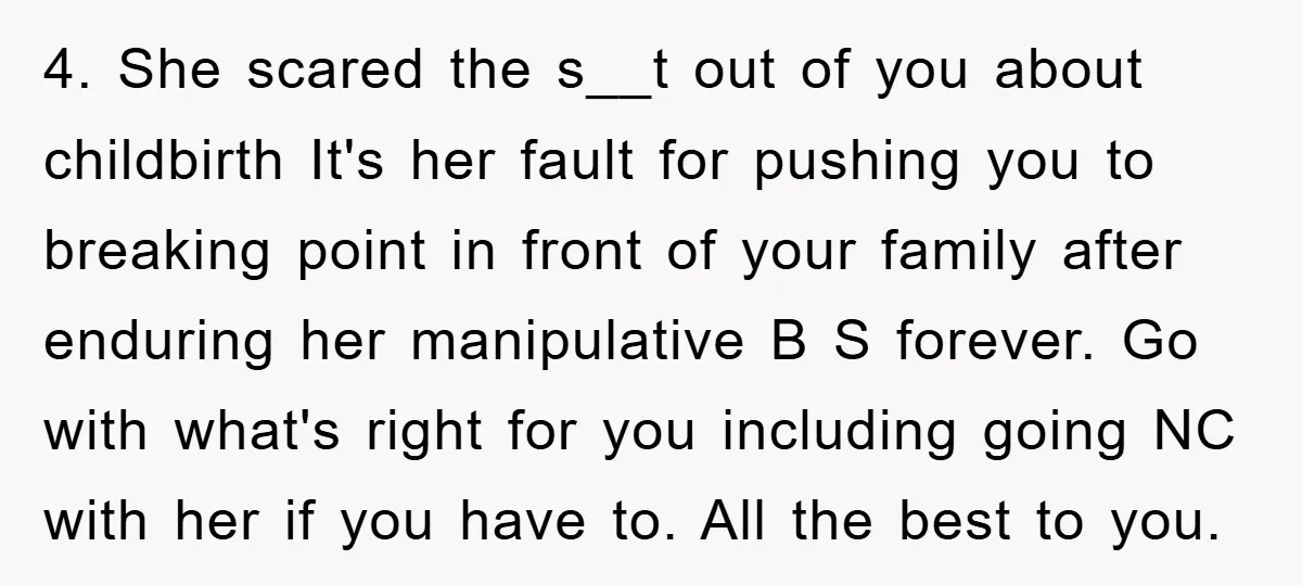 4. She scared the s__t out of you about childbirth It's her fault for pushing you to breaking point in front of your family after enduring her manipulative B S...