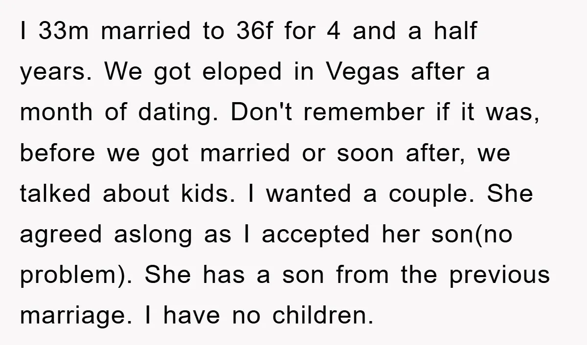 I 33m married to 36f for 4 and a half years. We got eloped in Vegas after a month of dating. Don't remember if it was, before we got married...