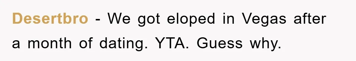 Desertbro − We got eloped in Vegas after a month of dating. YTA. Guess why.