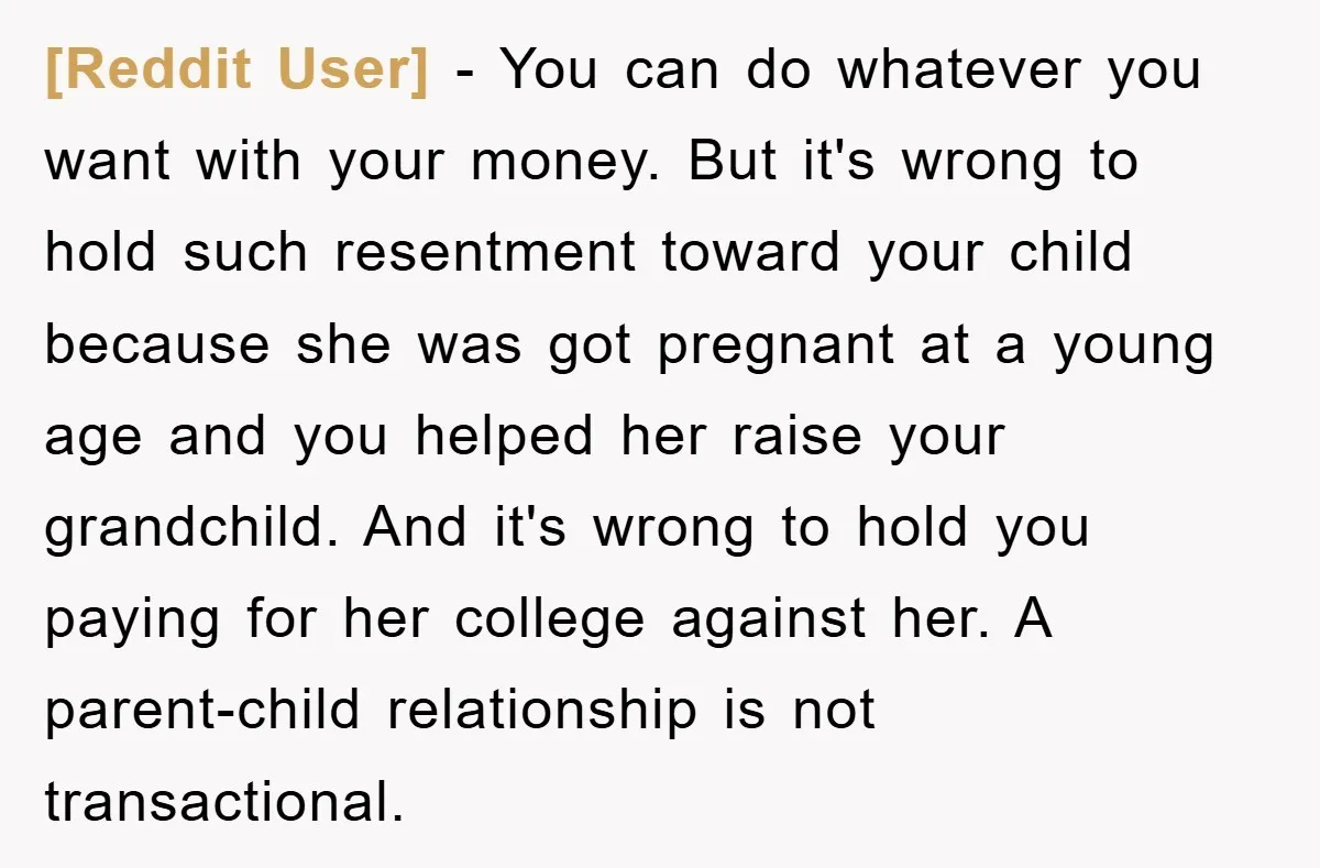 [Reddit User] − You can do whatever you want with your money. But it's wrong to hold such resentment toward your child because she was got pregnant at a young...