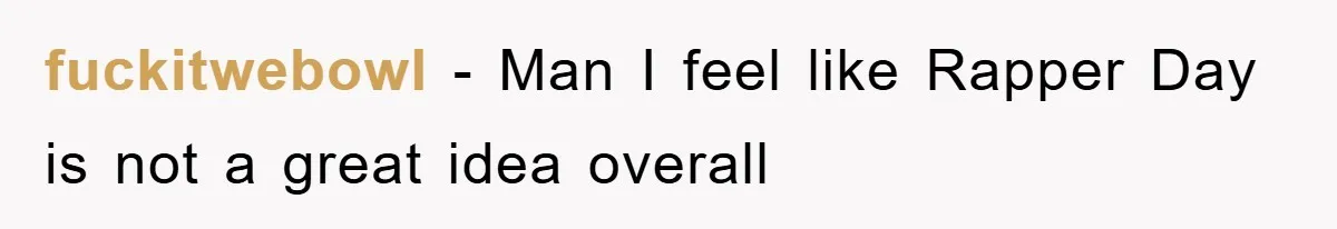 fuckitwebowl − Man I feel like Rapper Day is not a great idea overall
