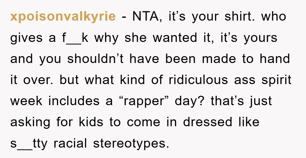 xpoisonvalkyrie − NTA, it’s your shirt. who gives a f__k why she wanted it, it’s yours and you shouldn’t have been made to hand it over. but what kind of...