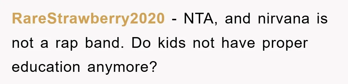 RareStrawberry2020 − NTA, and nirvana is not a rap band. Do kids not have proper education anymore?