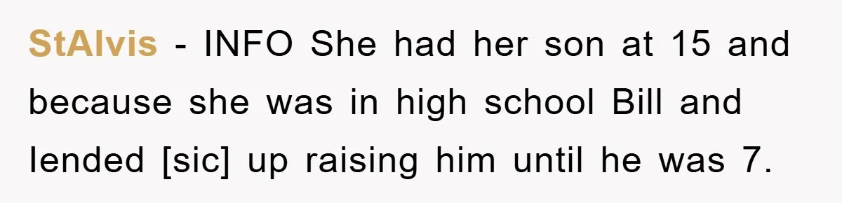 StAlvis − INFO She had her son at 15 and because she was in high school Bill and Iended [sic] up raising him until he was 7.