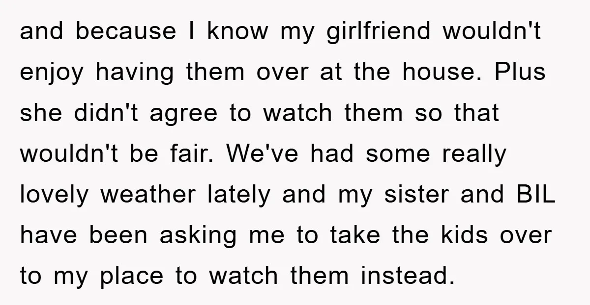 and because I know my girlfriend wouldn't enjoy having them over at the house. Plus she didn't agree to watch them so that wouldn't be fair. We've had some really...