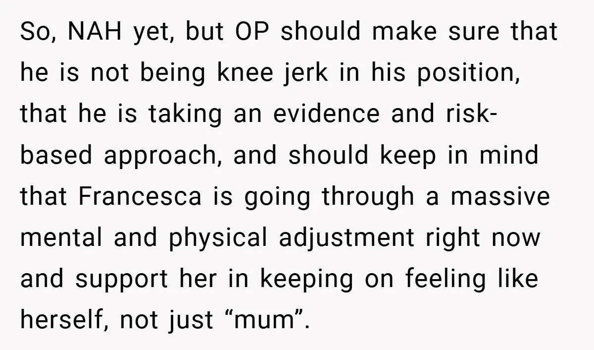 So, NAH yet, but OP should make sure that he is not being knee jerk in his position, that he is taking an evidence and risk-based approach, and should keep...