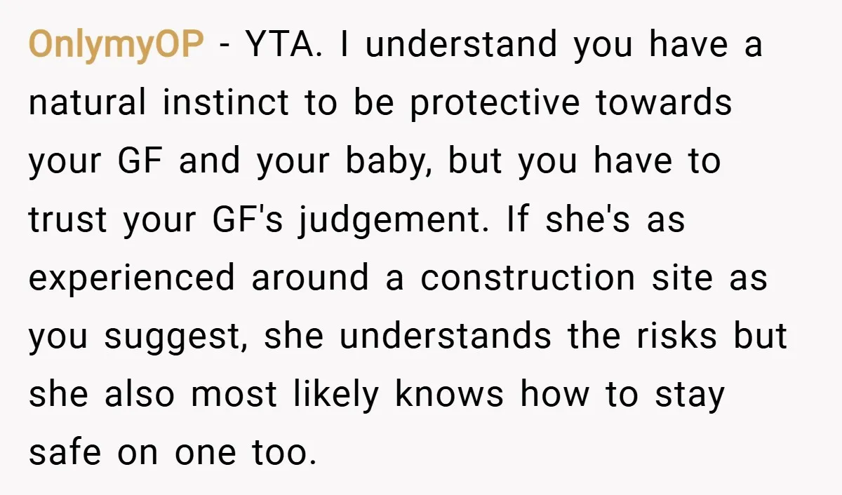 OnlymyOP − YTA. I understand you have a natural instinct to be protective towards your GF and your baby, but you have to trust your GF's judgement. If she's as...