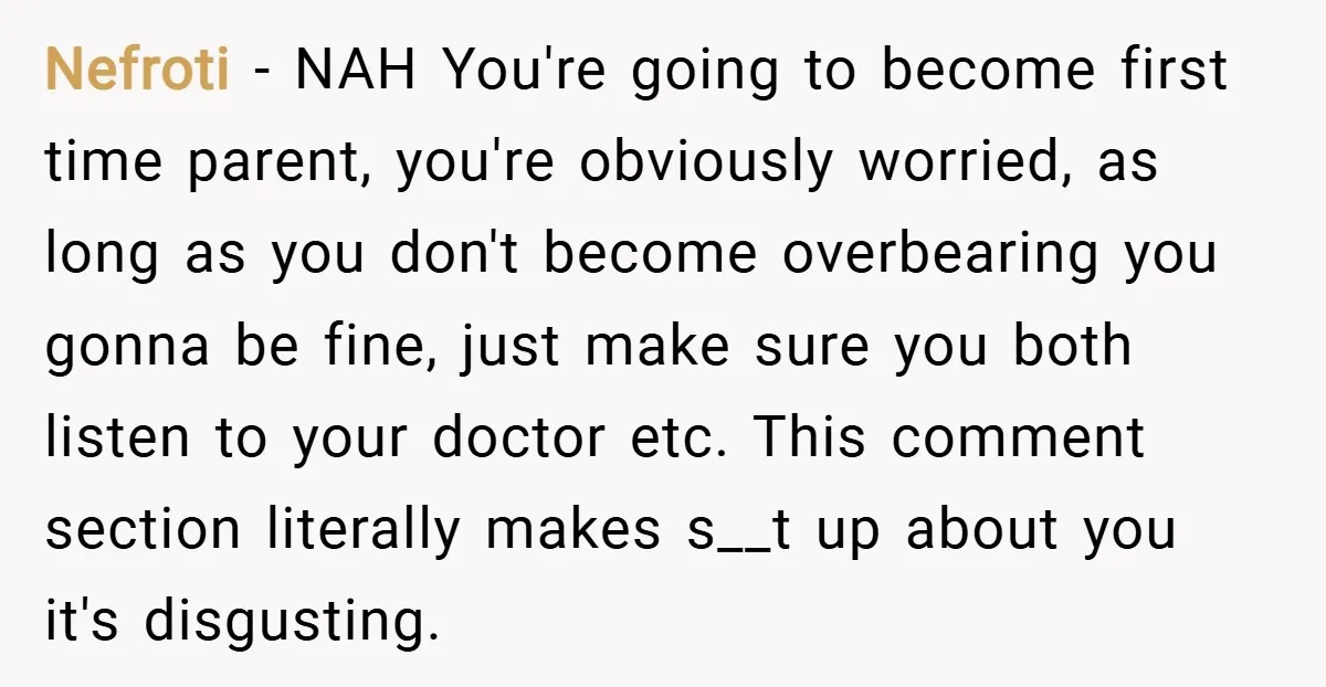 Nefroti − NAH You're going to become first time parent, you're obviously worried, as long as you don't become overbearing you gonna be fine, just make sure you both listen...