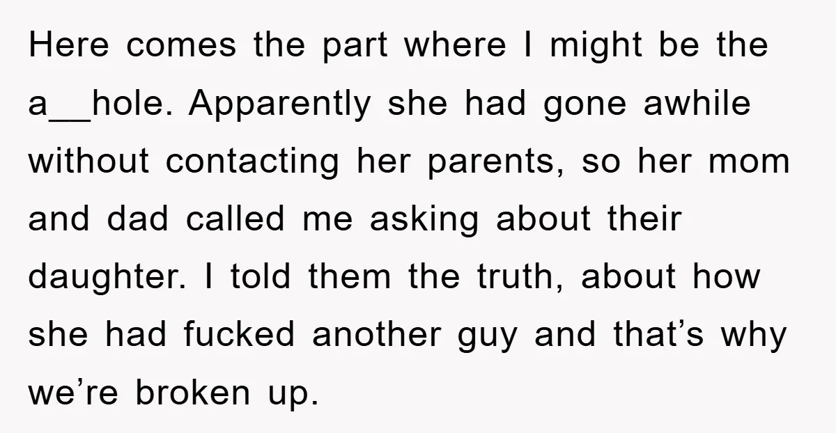 Here comes the part where I might be the a__hole. Apparently she had gone awhile without contacting her parents, so her mom and dad called me asking about their daughter....
