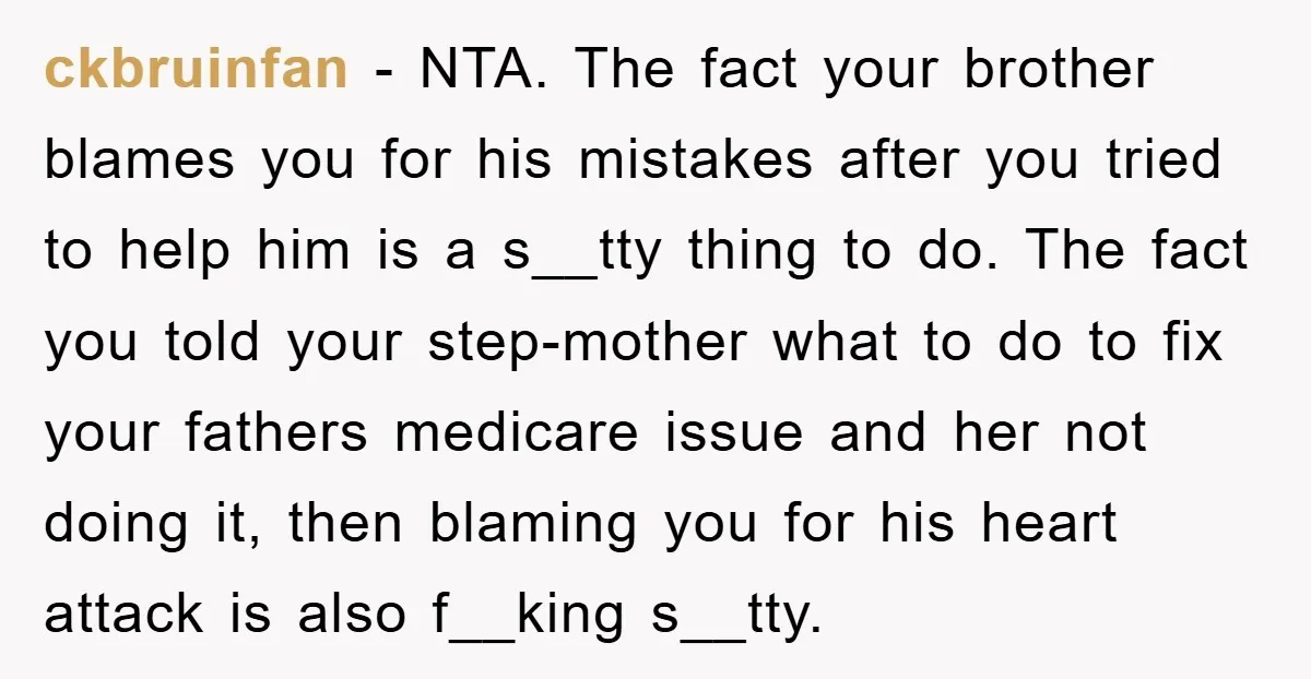 ckbruinfan − NTA. The fact your brother blames you for his mistakes after you tried to help him is a s__tty thing to do. The fact you told your step-mother...