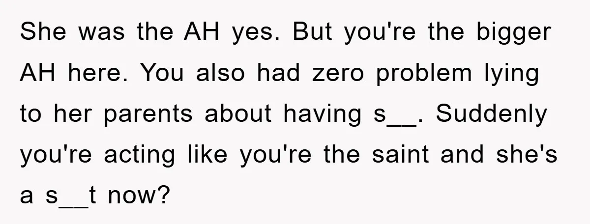 She was the AH yes. But you're the bigger AH here. You also had zero problem lying to her parents about having s__. Suddenly you're acting like you're the saint...