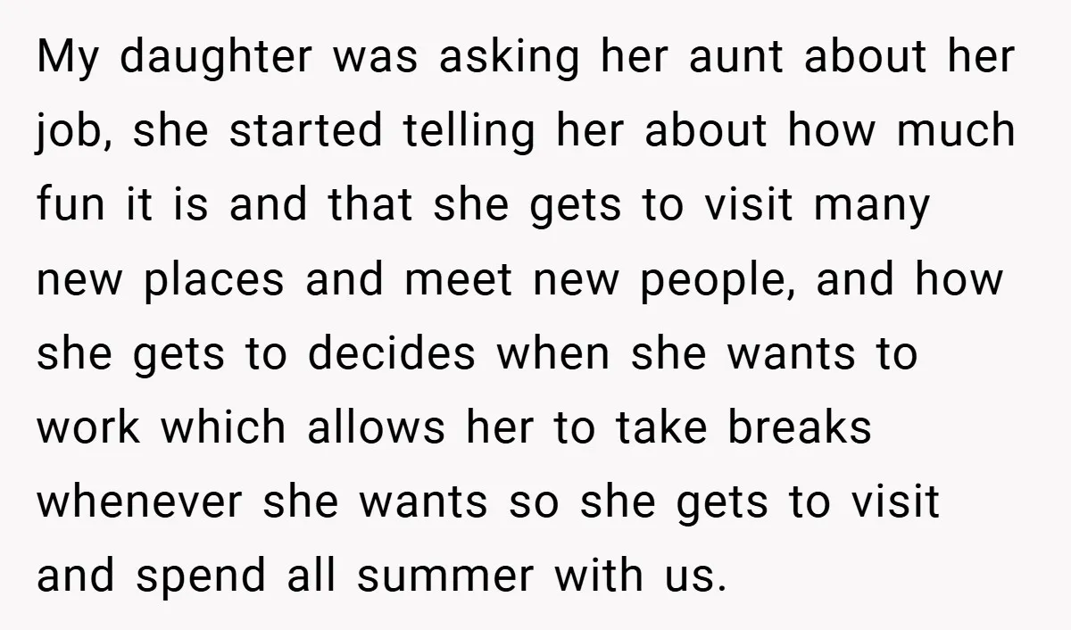 My daughter was asking her aunt about her job, she started telling her about how much fun it is and that she gets to visit many new places and meet...