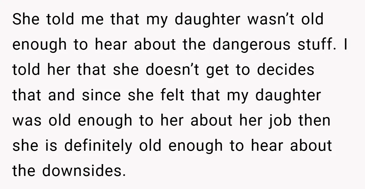 She told me that my daughter wasn’t old enough to hear about the dangerous stuff. I told her that she doesn’t get to decides that and since she felt that...