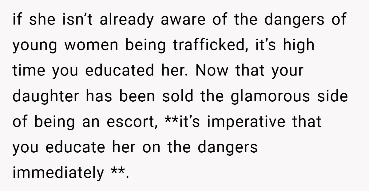 if she isn’t already aware of the dangers of young women being trafficked, it’s high time you educated her. Now that your daughter has been sold the glamorous side of...