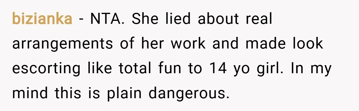 bizianka − NTA. She lied about real arrangements of her work and made look escorting like total fun to 14 yo girl. In my mind this is plain dangerous.