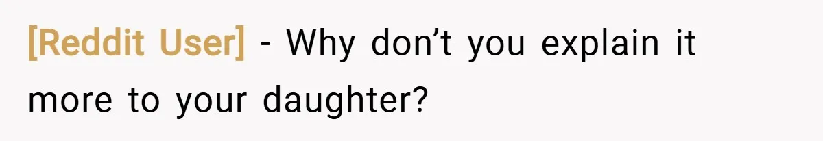 [Reddit User] − Why don’t you explain it more to your daughter?