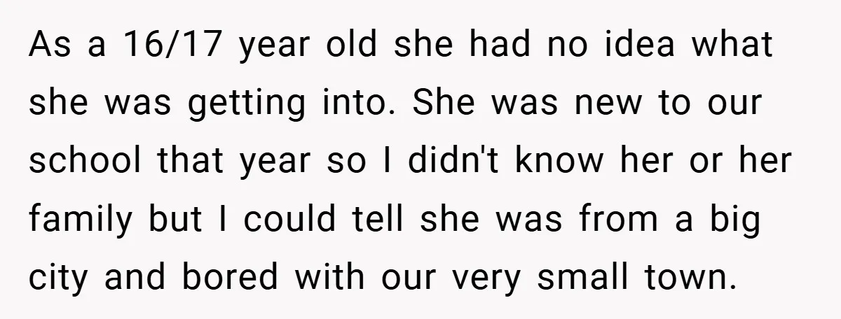 As a 16/17 year old she had no idea what she was getting into. She was new to our school that year so I didn't know her or her family...