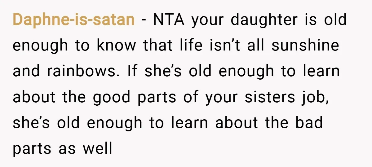 Daphne-is-satan − NTA your daughter is old enough to know that life isn’t all sunshine and rainbows. If she’s old enough to learn about the good parts of your sisters...