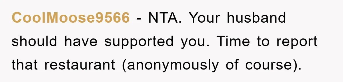 CoolMoose9566 − NTA. Your husband should have supported you. Time to report that restaurant (anonymously of course).