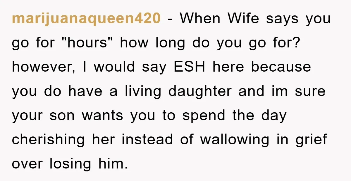 marijuanaqueen420 − When Wife says you go for "hours" how long do you go for? however, I would say ESH here because you do have a living daughter and im...