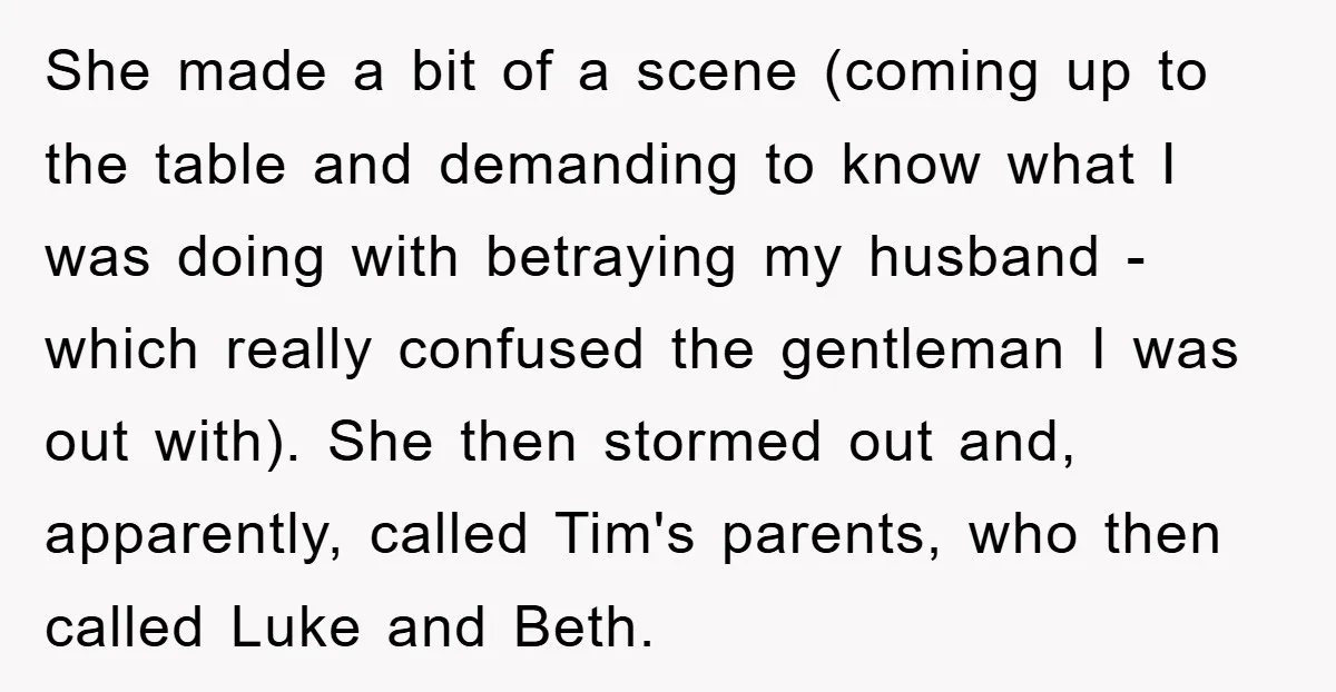 She made a bit of a scene (coming up to the table and demanding to know what I was doing with betraying my husband - which really confused the gentleman...