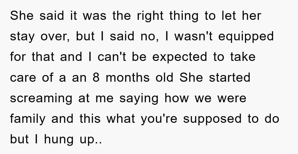 She said it was the right thing to let her stay over, but I said no, I wasn't equipped for that and I can't be expected to take care of...