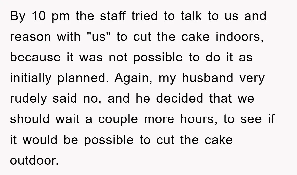 By 10 pm the staff tried to talk to us and reason with "us" to cut the cake indoors, because it was not possible to do it as initially planned....