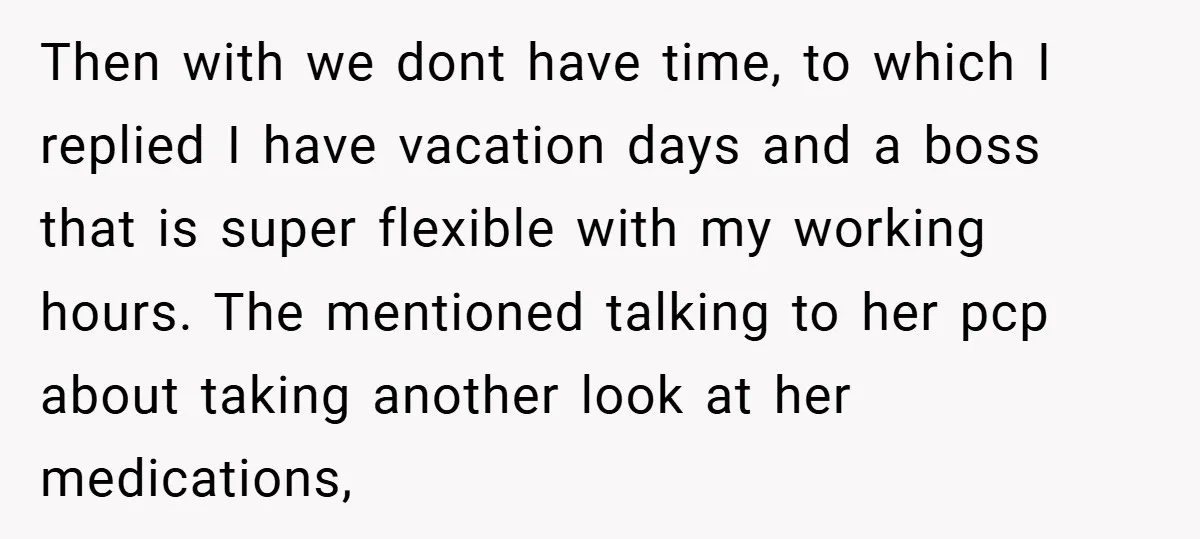 Then with we dont have time, to which I replied I have vacation days and a boss that is super flexible with my working hours. The mentioned talking to her...
