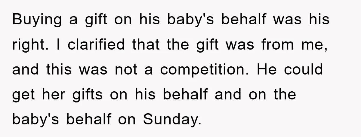 Buying a gift on his baby's behalf was his right. I clarified that the gift was from me, and this was not a competition. He could get her gifts on...