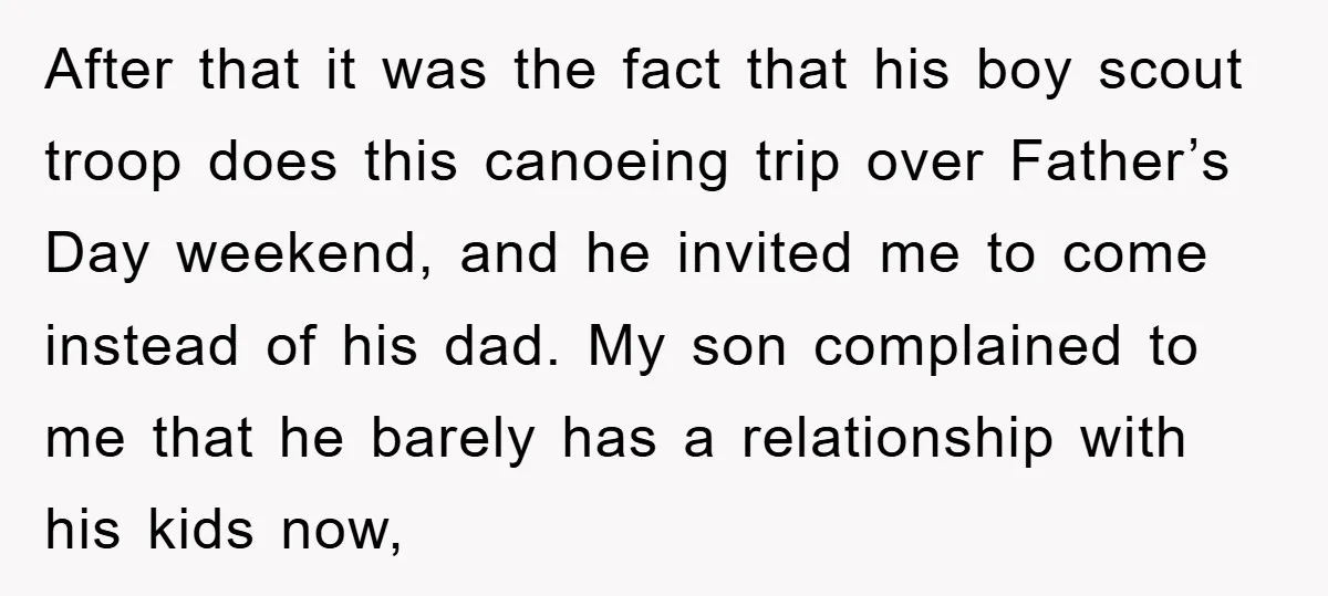 After that it was the fact that his boy scout troop does this canoeing trip over Father’s Day weekend, and he invited me to come instead of his dad. My...