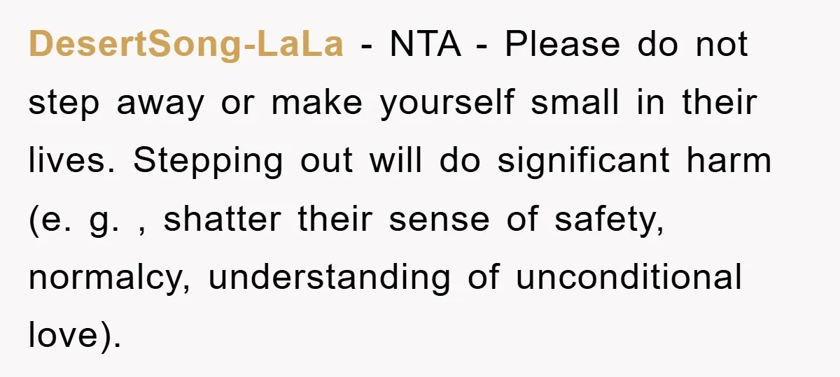 DesertSong-LaLa − NTA - Please do not step away or make yourself small in their lives. Stepping out will do significant harm (e. g. , shatter their sense of safety,...