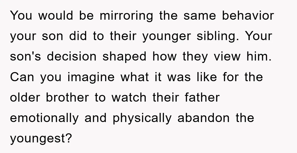 You would be mirroring the same behavior your son did to their younger sibling. Your son's decision shaped how they view him. Can you imagine what it was like for...