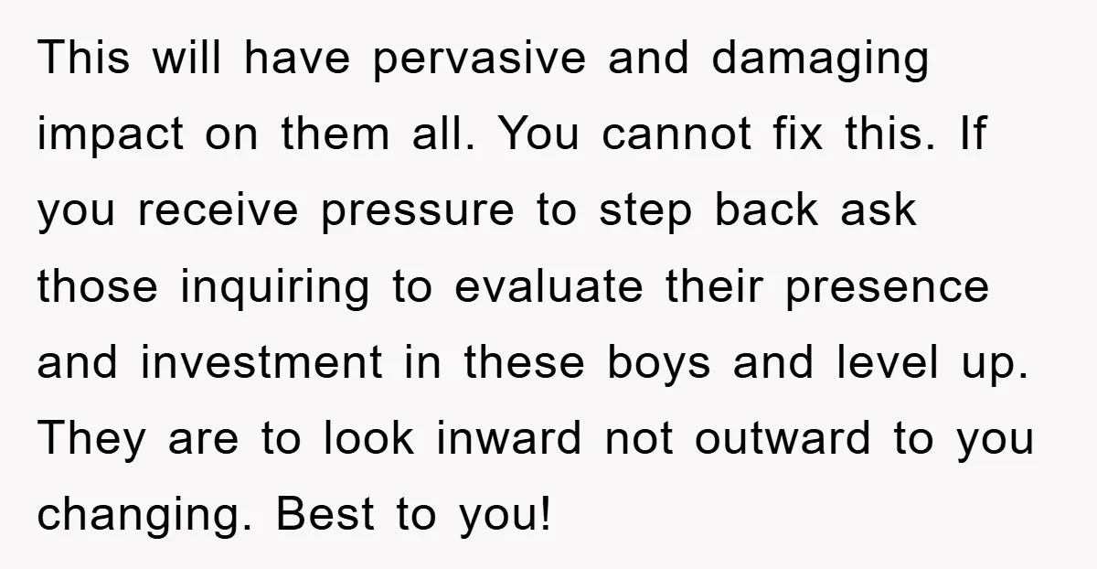 This will have pervasive and damaging impact on them all. You cannot fix this. If you receive pressure to step back ask those inquiring to evaluate their presence and investment...