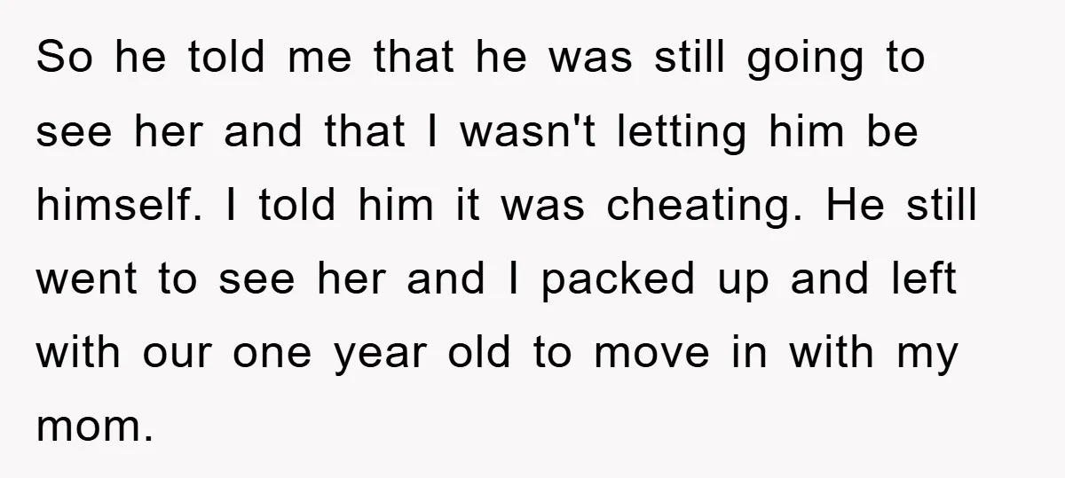 So he told me that he was still going to see her and that I wasn't letting him be himself. I told him it was cheating. He still went to...