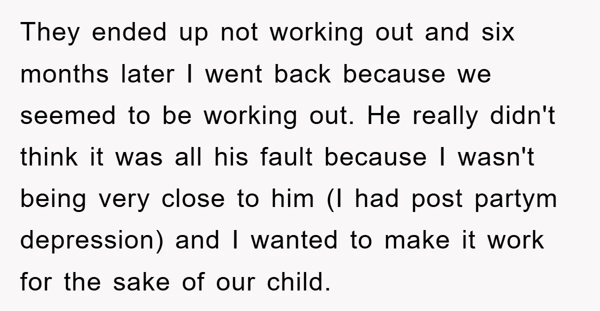 They ended up not working out and six months later I went back because we seemed to be working out. He really didn't think it was all his fault because...