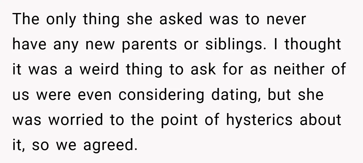 The only thing she asked was to never have any new parents or siblings. I thought it was a weird thing to ask for as neither of us were even...