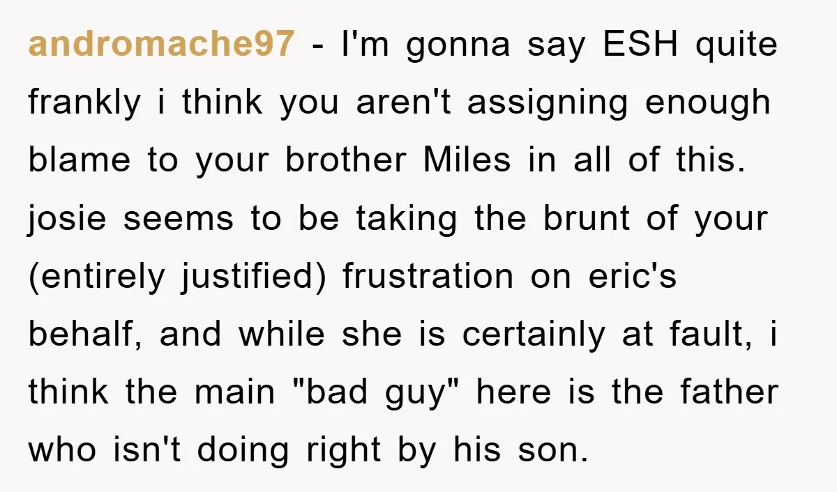 andromache97 − I'm gonna say ESH quite frankly i think you aren't assigning enough blame to your brother Miles in all of this. josie seems to be taking the brunt...