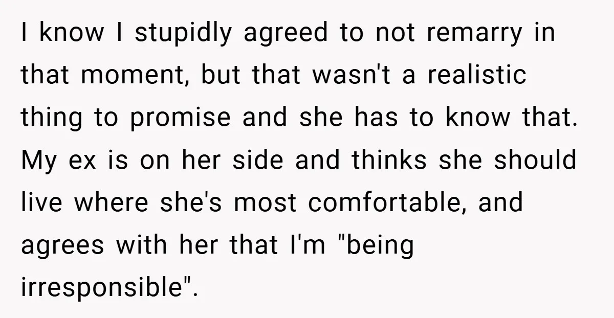 I know I stupidly agreed to not remarry in that moment, but that wasn't a realistic thing to promise and she has to know that. My ex is on her...