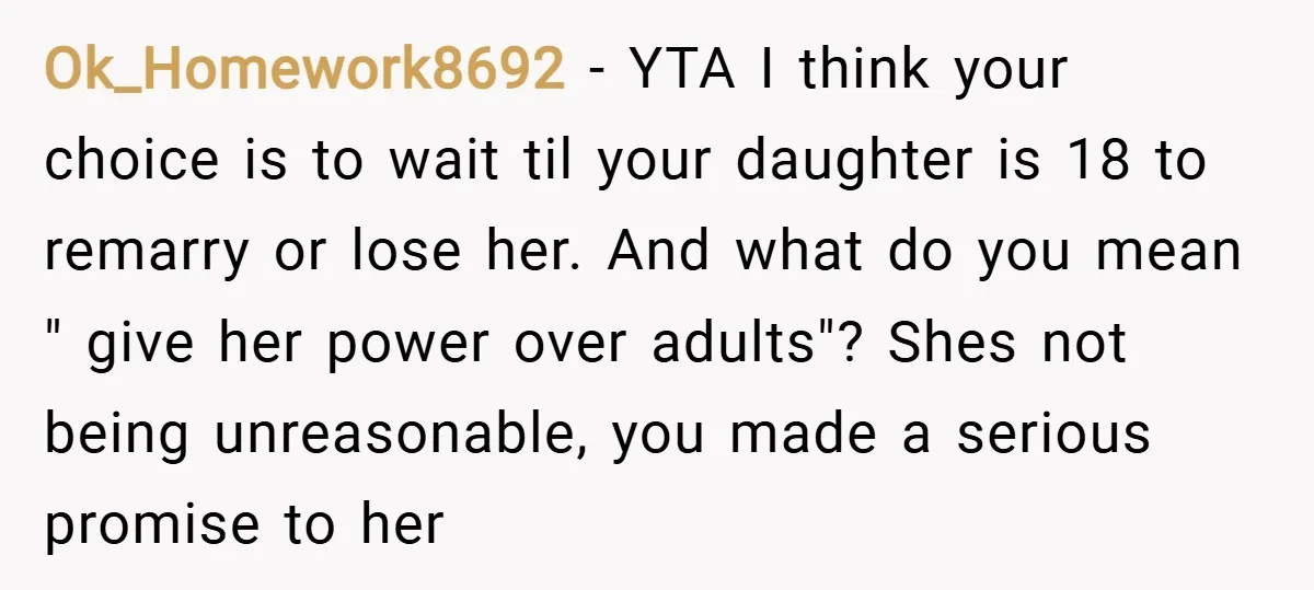 Ok_Homework8692 − YTA I think your choice is to wait til your daughter is 18 to remarry or lose her. And what do you mean " give her power over...