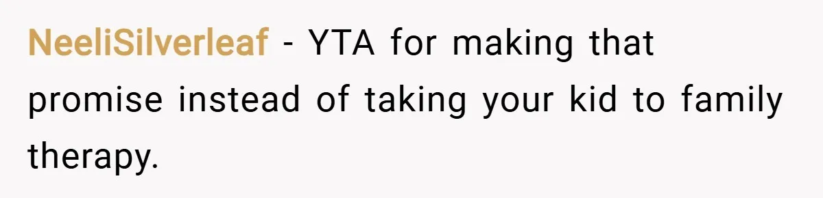 NeeliSilverleaf − YTA for making that promise instead of taking your kid to family therapy.