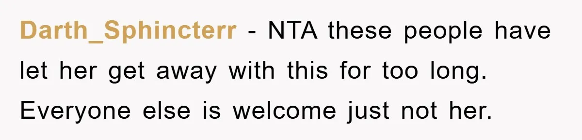 Darth_Sphincterr − NTA these people have let her get away with this for too long. Everyone else is welcome just not her.