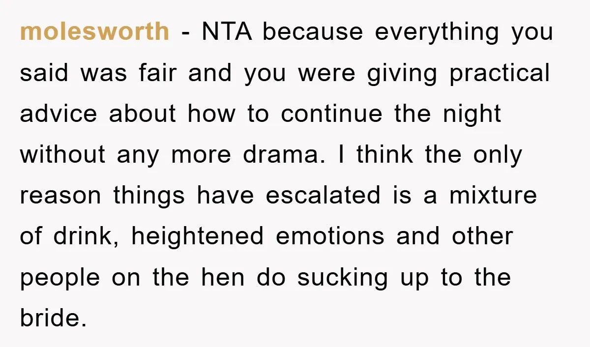 molesworth − NTA because everything you said was fair and you were giving practical advice about how to continue the night without any more drama. I think the only reason...